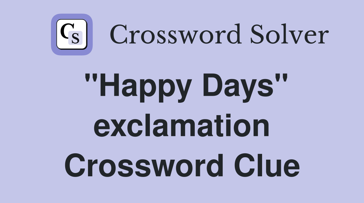 "Happy Days" exclamation Crossword Clue Answers Crossword Solver